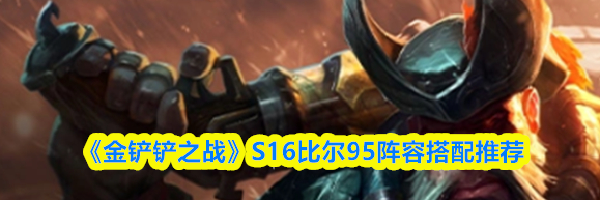 《金铲铲之战》S16比尔95阵容搭配推荐
