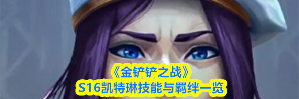 《金铲铲之战》S16凯特琳技能与羁绊一览