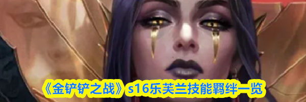 《金铲铲之战》s16乐芙兰技能羁绊一览