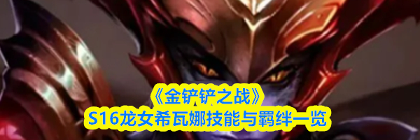 《金铲铲之战》S16龙女希瓦娜技能与羁绊一览