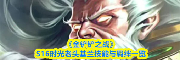 《金铲铲之战》S16时光老头基兰技能与羁绊一览