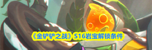 《金铲铲之战》S16岩宝解锁条件