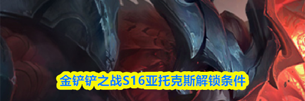 金铲铲之战S16亚托克斯解锁条件