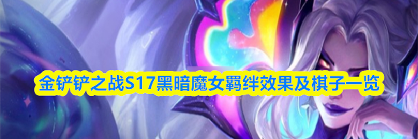 金铲铲之战S17黑暗魔女羁绊效果及棋子一览