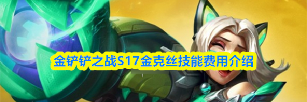 金铲铲之战S17金克丝技能费用介绍
