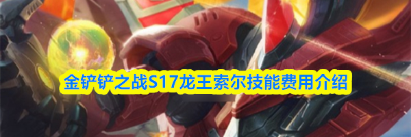 金铲铲之战S17龙王索尔技能费用介绍