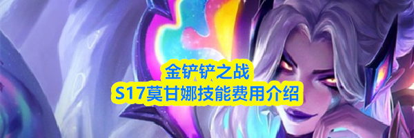 金铲铲之战S17莫甘娜技能费用介绍