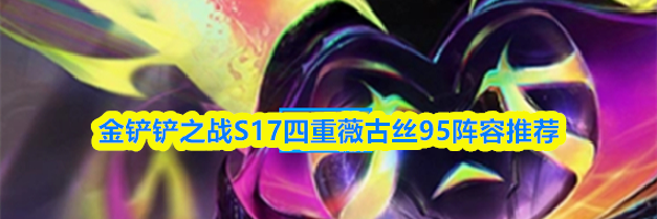 金铲铲之战S17四重薇古丝95阵容推荐