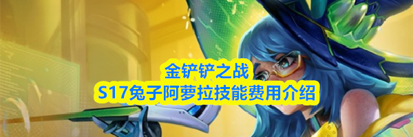 金铲铲之战S17兔子阿萝拉技能费用介绍