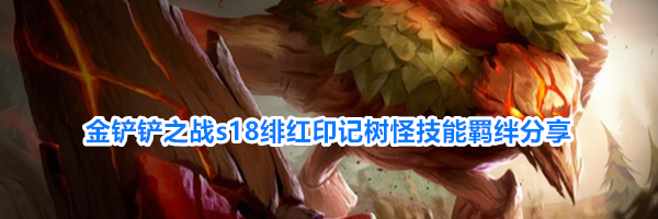 金铲铲之战s18绯红印记树怪技能羁绊分享