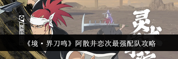 《境·界刀鸣》阿散井恋次最强配队攻略