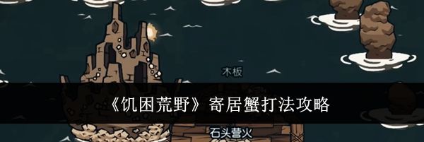 《饥困荒野》寄居蟹打法攻略