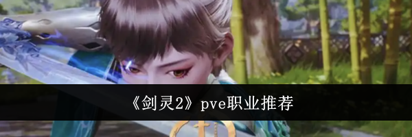 《剑灵2》pve职业推荐