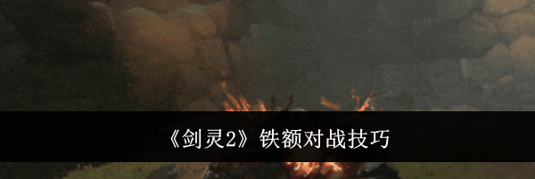 《剑灵2》铁额对战技巧