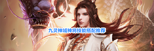 九灵神域神将技能搭配推荐
