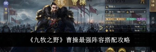 《九牧之野》曹操最强阵容搭配攻略