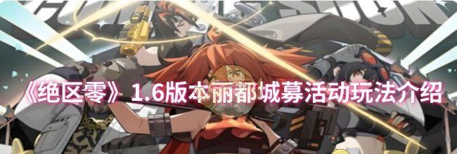 《绝区零》1.6版本丽都城募活动玩法介绍