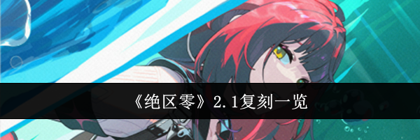 《绝区零》2.1复刻一览