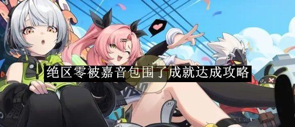 《绝区零》被嘉音包围了成就达成攻略