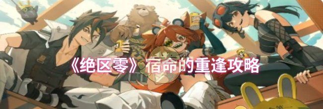 《绝区零》宿命的重逢攻略