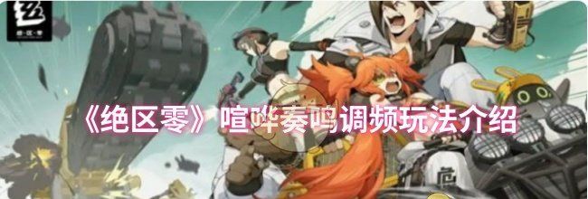 《绝区零》喧哗奏鸣调频玩法介绍