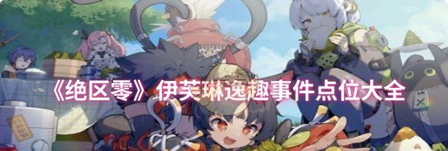 《绝区零》伊芙琳逸趣事件点位大全