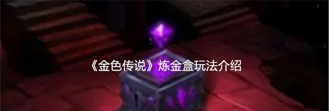 《金色传说》炼金盒玩法介绍