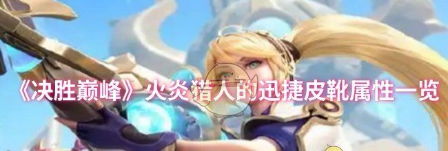《决胜巅峰》火炎猎人的迅捷皮靴属性一览
