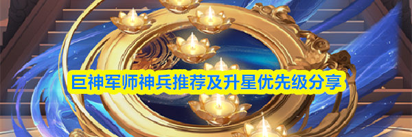巨神军师神兵推荐及升星优先级分享