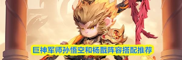 巨神军师孙悟空和杨戬阵容搭配推荐