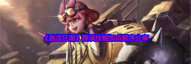 《激战狂潮》薇琪技能加点顺序分享
