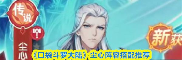 《口袋斗罗大陆》尘心阵容搭配推荐