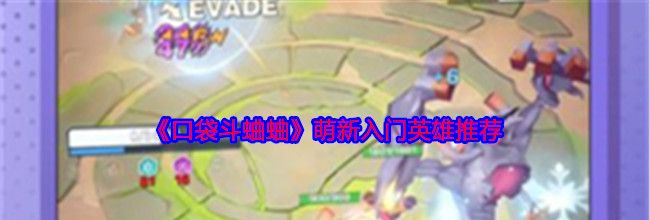 《口袋斗蛐蛐》萌新入门英雄推荐