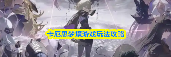 卡厄思梦境游戏玩法攻略