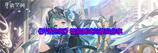 《开放空间》饭前测试兑换码分享