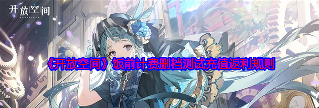 《开放空间》饭前计费删档测试充值返利规则