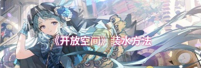《开放空间》装水方法