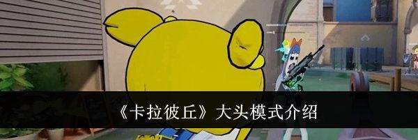 《卡拉彼丘》大头模式介绍