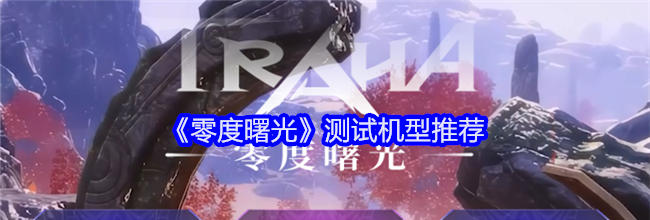 《零度曙光》测试机型推荐