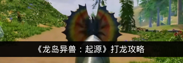 《龙岛异兽:起源》打龙攻略