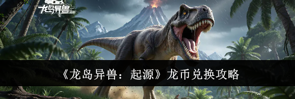 《龙岛异兽:起源》龙币兑换攻略