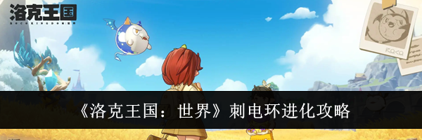 《洛克王国:世界》刺电环进化攻略