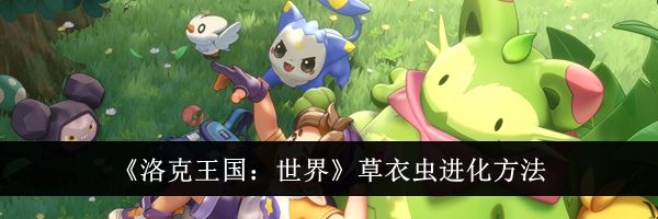 《洛克王国:世界》草衣虫进化方法