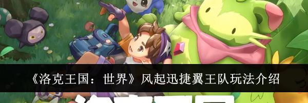 《洛克王国:世界》风起迅捷翼王队玩法介绍