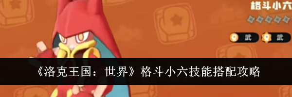 《洛克王国:世界》格斗小六技能搭配攻略