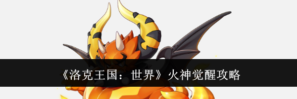 《洛克王国：世界》火神觉醒攻略