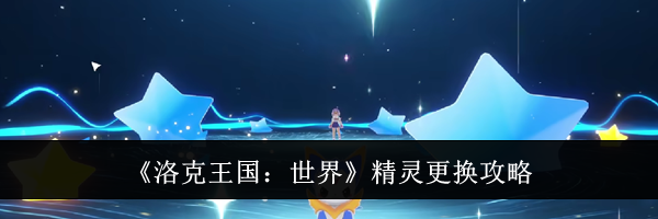《洛克王国：世界》精灵更换攻略
