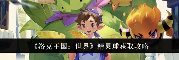 《洛克王国：世界》精灵球获取攻略