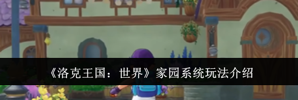 《洛克王国:世界》家园系统玩法介绍