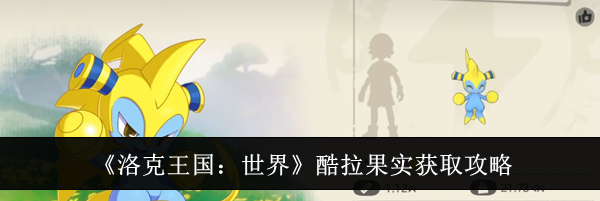 《洛克王国：世界》酷拉果实获取攻略